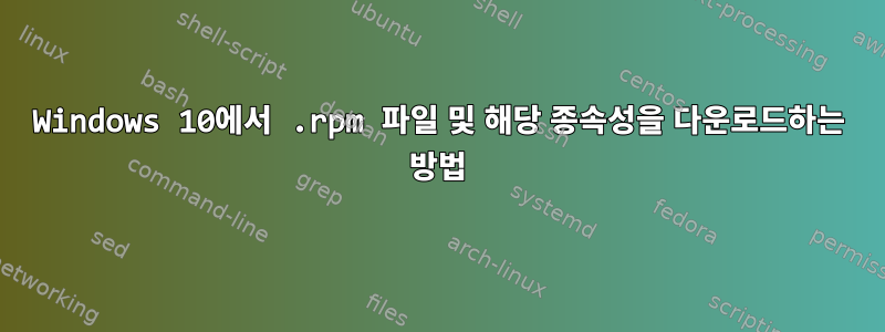 Windows 10에서 .rpm 파일 및 해당 종속성을 다운로드하는 방법