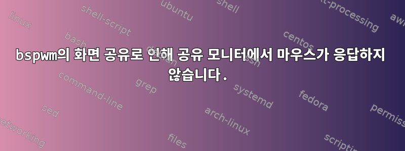 bspwm의 화면 공유로 인해 공유 모니터에서 마우스가 응답하지 않습니다.