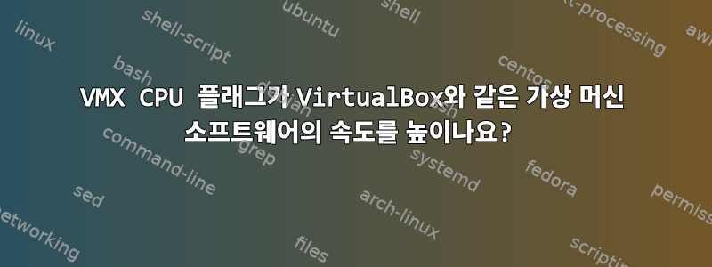 VMX CPU 플래그가 VirtualBox와 같은 가상 머신 소프트웨어의 속도를 높이나요?