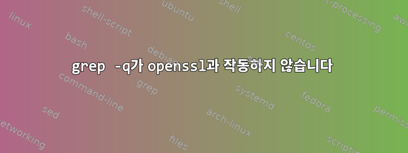 grep -q가 openssl과 작동하지 않습니다