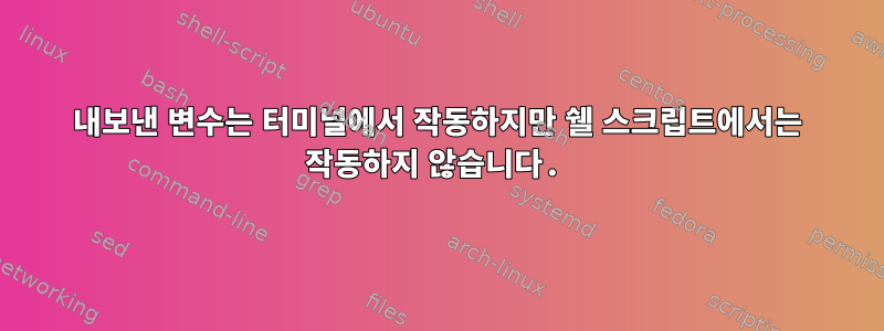 내보낸 변수는 터미널에서 작동하지만 쉘 스크립트에서는 작동하지 않습니다.