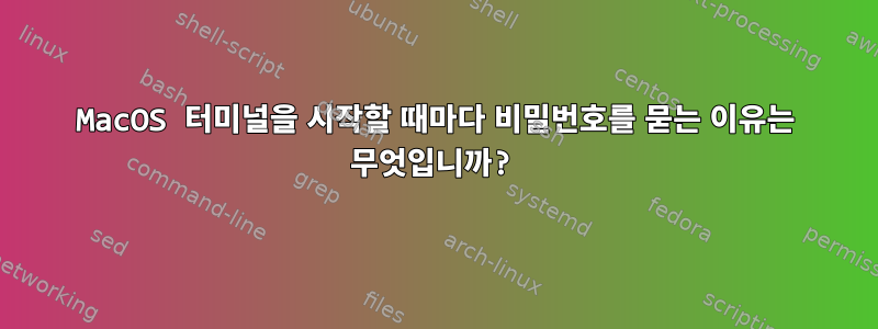 MacOS 터미널을 시작할 때마다 비밀번호를 묻는 이유는 무엇입니까?