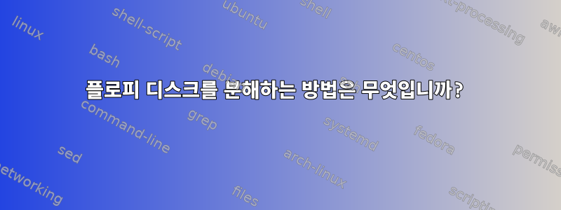 플로피 디스크를 분해하는 방법은 무엇입니까?