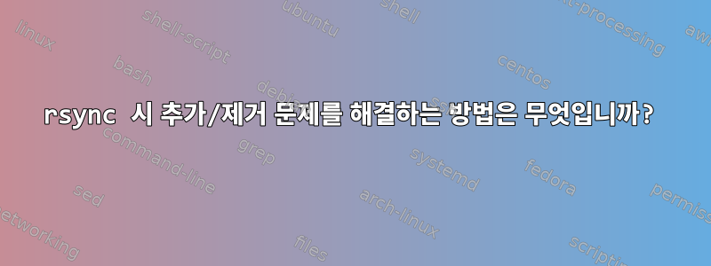 rsync 시 추가/제거 문제를 해결하는 방법은 무엇입니까?