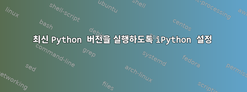 최신 Python 버전을 실행하도록 iPython 설정