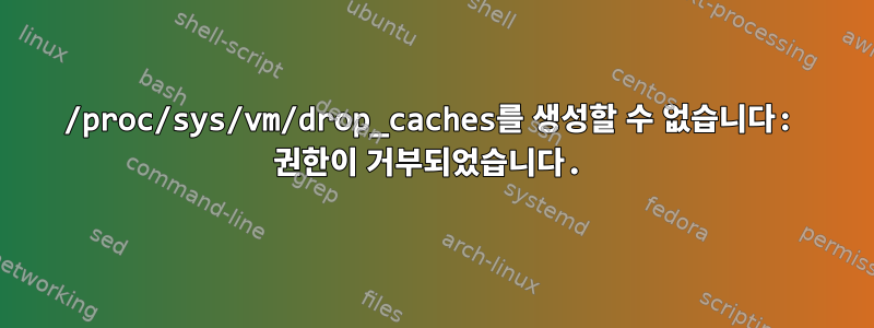 /proc/sys/vm/drop_caches를 생성할 수 없습니다: 권한이 거부되었습니다.