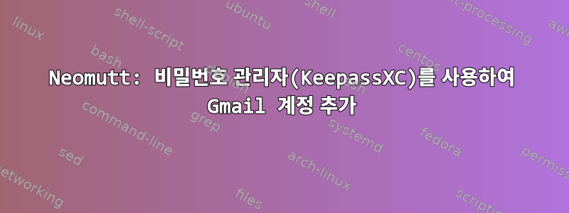 Neomutt: 비밀번호 관리자(KeepassXC)를 사용하여 Gmail 계정 추가