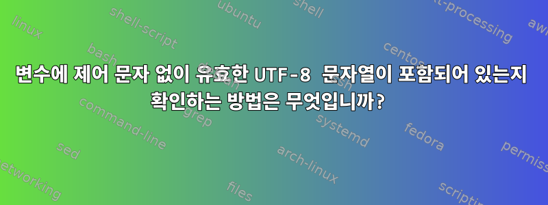 변수에 제어 문자 없이 유효한 UTF-8 문자열이 포함되어 있는지 확인하는 방법은 무엇입니까?