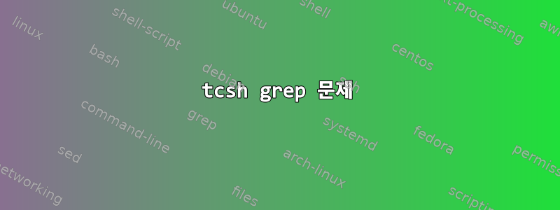 tcsh grep 문제