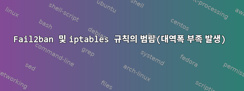 Fail2ban 및 iptables 규칙의 범람(대역폭 부족 발생)