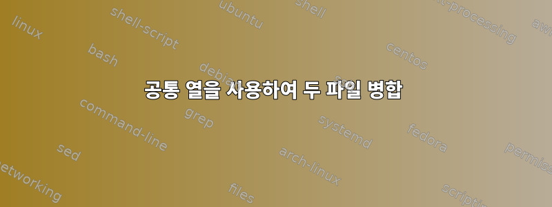 공통 열을 사용하여 두 파일 병합