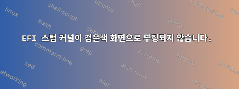 EFI 스텁 커널이 검은색 화면으로 부팅되지 않습니다.