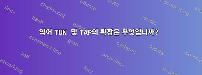 약어 TUN 및 TAP의 확장은 무엇입니까?