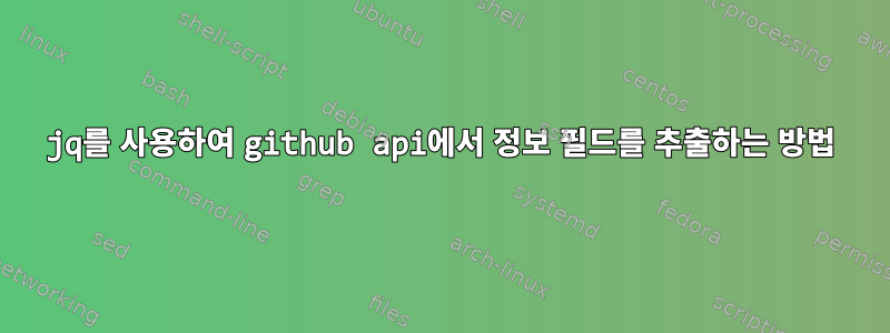 jq를 사용하여 github api에서 정보 필드를 추출하는 방법