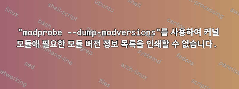 "modprobe --dump-modversions"를 사용하여 커널 모듈에 필요한 모듈 버전 정보 목록을 인쇄할 수 없습니다.