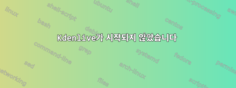 Kdenlive가 시작되지 않았습니다