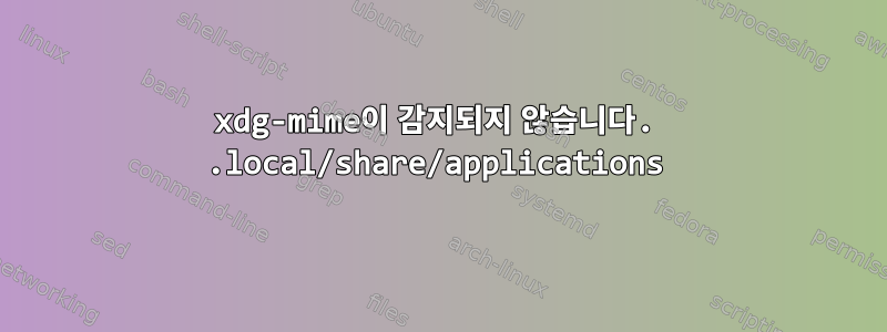 xdg-mime이 감지되지 않습니다. .local/share/applications