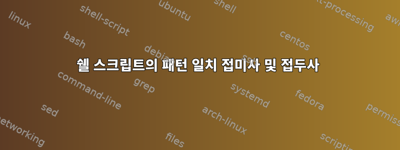 쉘 스크립트의 패턴 일치 접미사 및 접두사