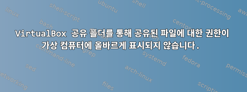 VirtualBox 공유 폴더를 통해 공유된 파일에 대한 권한이 가상 컴퓨터에 올바르게 표시되지 않습니다.