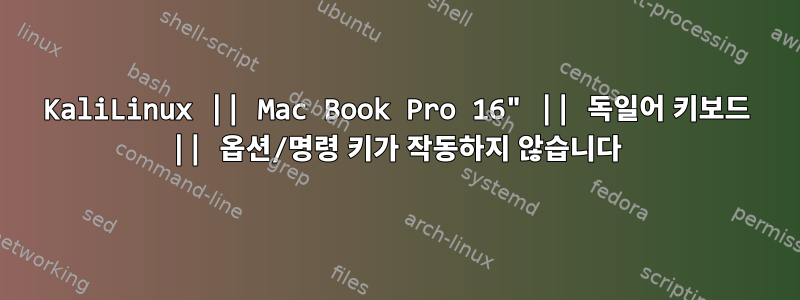 KaliLinux || Mac Book Pro 16" || 독일어 키보드 || 옵션/명령 키가 작동하지 않습니다