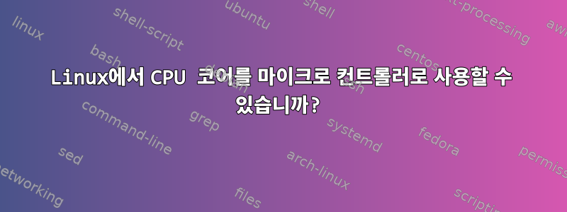 Linux에서 CPU 코어를 마이크로 컨트롤러로 사용할 수 있습니까?