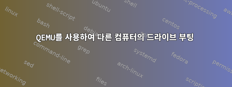 QEMU를 사용하여 다른 컴퓨터의 드라이브 부팅