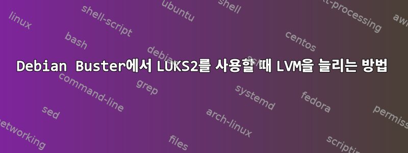 Debian Buster에서 LUKS2를 사용할 때 LVM을 늘리는 방법