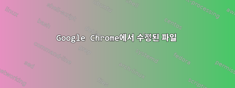 Google Chrome에서 수정된 파일