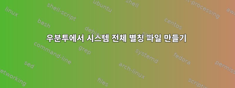 우분투에서 시스템 전체 별칭 파일 만들기