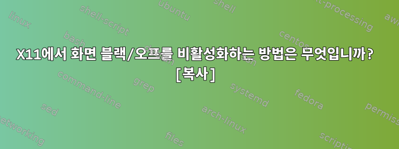 X11에서 화면 블랙/오프를 비활성화하는 방법은 무엇입니까? [복사]