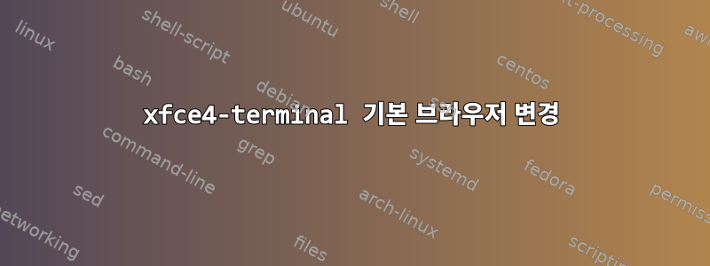 xfce4-terminal 기본 브라우저 변경