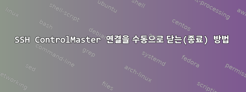 SSH ControlMaster 연결을 수동으로 닫는(종료) 방법