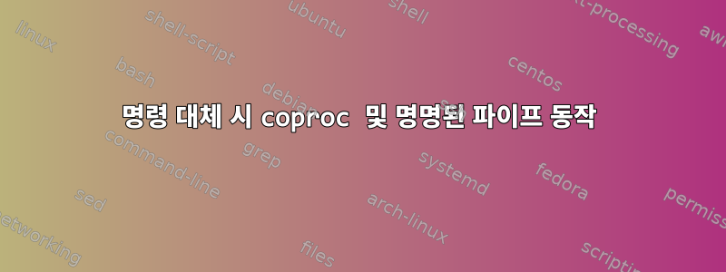 명령 대체 시 coproc 및 명명된 파이프 동작