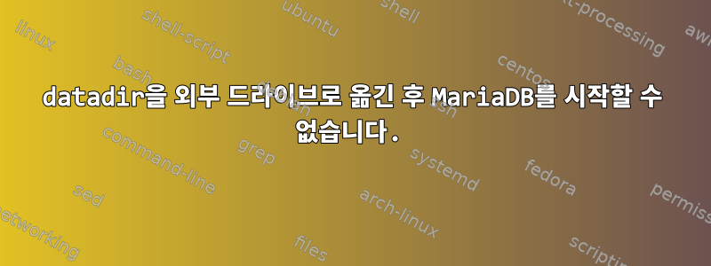 datadir을 외부 드라이브로 옮긴 후 MariaDB를 시작할 수 없습니다.