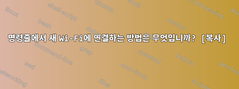 명령줄에서 새 Wi-Fi에 연결하는 방법은 무엇입니까? [복사]