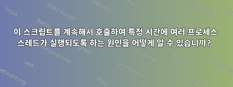 이 스크립트를 계속해서 호출하여 특정 시간에 여러 프로세스 스레드가 실행되도록 하는 원인을 어떻게 알 수 있습니까?