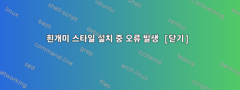 흰개미 스타일 설치 중 오류 발생 [닫기]