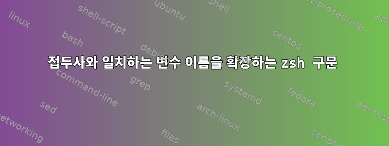 접두사와 일치하는 변수 이름을 확장하는 zsh 구문