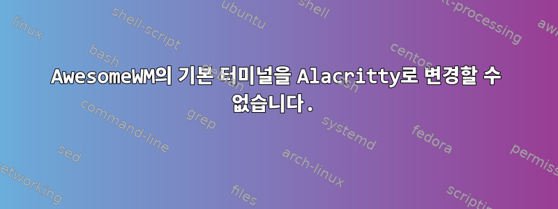 AwesomeWM의 기본 터미널을 Alacritty로 변경할 수 없습니다.