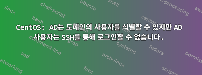 CentOS: AD는 도메인의 사용자를 식별할 수 있지만 AD 사용자는 SSH를 통해 로그인할 수 없습니다.