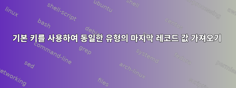 기본 키를 사용하여 동일한 유형의 마지막 레코드 값 가져오기