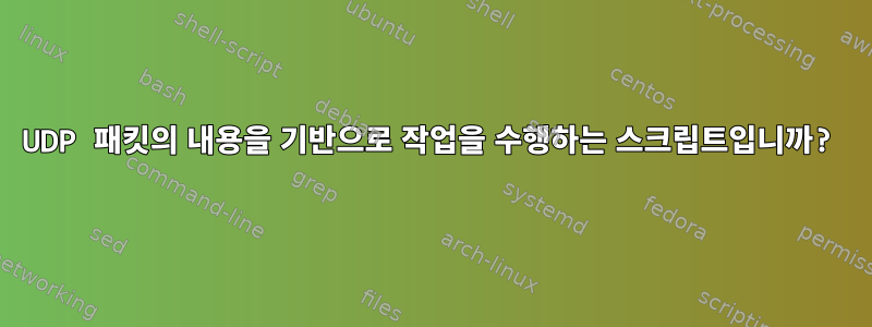 UDP 패킷의 내용을 기반으로 작업을 수행하는 스크립트입니까?