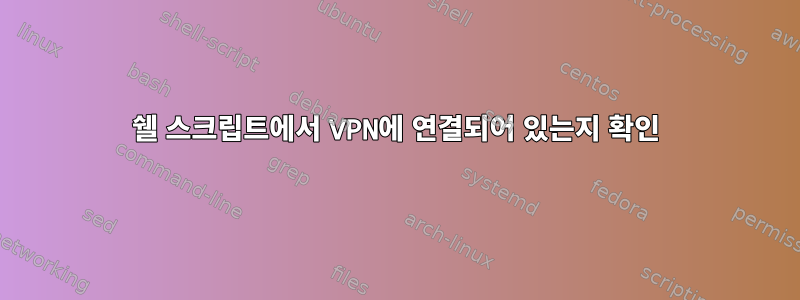 쉘 스크립트에서 VPN에 연결되어 있는지 확인