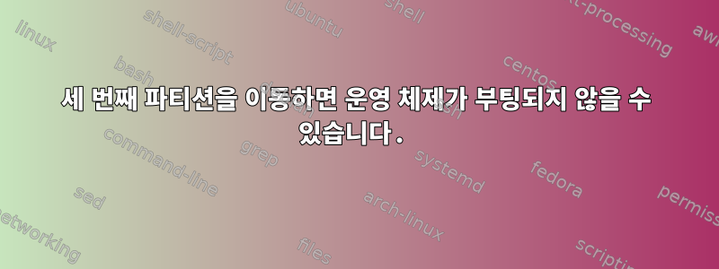 세 번째 파티션을 이동하면 운영 체제가 부팅되지 않을 수 있습니다.