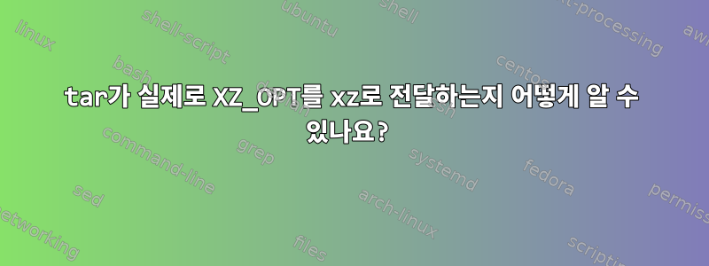 tar가 실제로 XZ_OPT를 xz로 전달하는지 어떻게 알 수 있나요?