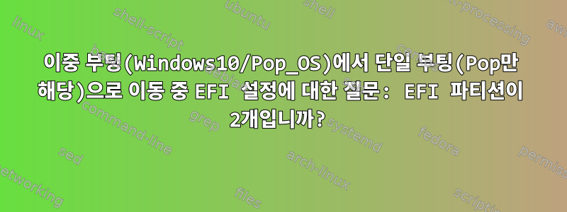 이중 부팅(Windows10/Pop_OS)에서 단일 부팅(Pop만 해당)으로 이동 중 EFI 설정에 대한 질문: EFI 파티션이 2개입니까?