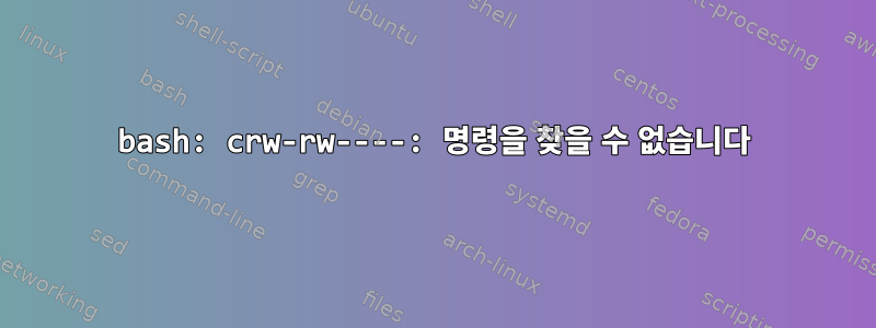 bash: crw-rw----: 명령을 찾을 수 없습니다