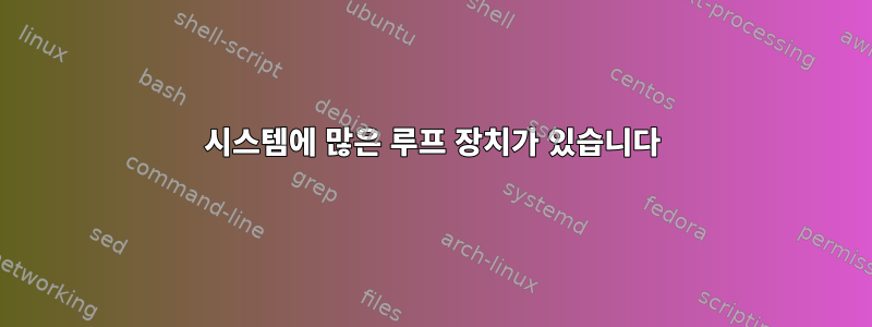 시스템에 많은 루프 장치가 있습니다