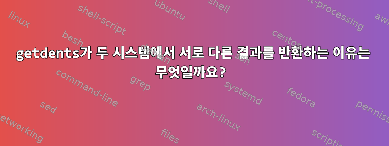 getdents가 두 시스템에서 서로 다른 결과를 반환하는 이유는 무엇일까요?