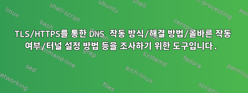 TLS/HTTPS를 통한 DNS 작동 방식/해결 방법/올바른 작동 여부/터널 설정 방법 등을 조사하기 위한 도구입니다.